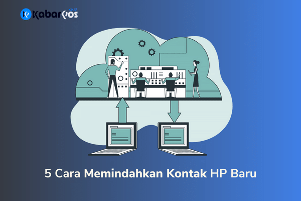 TERMUDAH! 5 Cara Memindahkan Kontak HP Baru