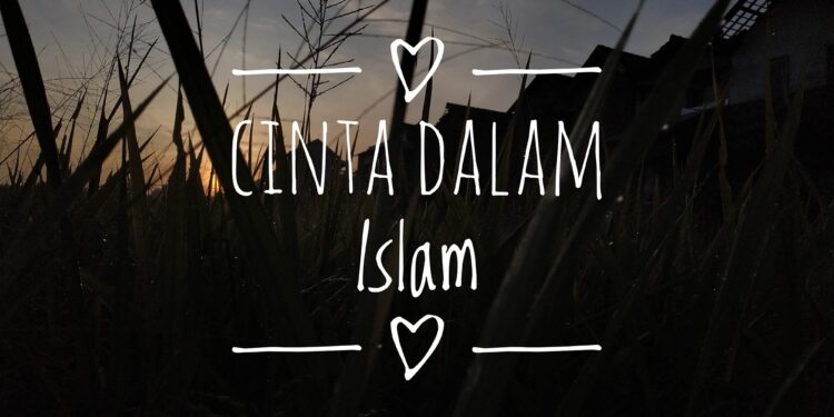 Apa Sebenarnya Arti Cinta? Apa Arti Cinta Dalam Islam?
