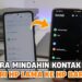 TERMUDAH! 5 Cara Memindahkan Kontak HP Baru
