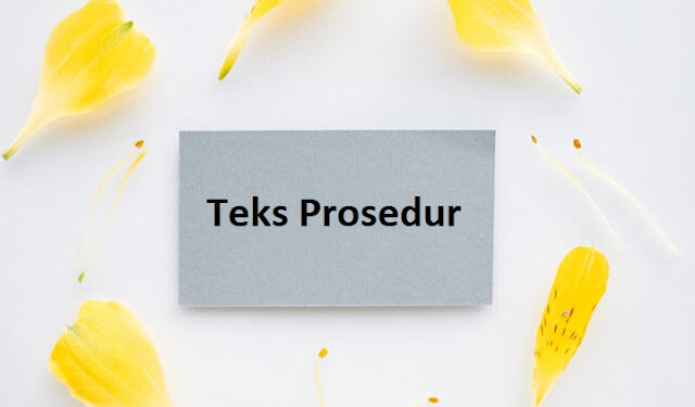 Prosedur adalah: Struktur, Ciri-ciri, Tujuan Teks Prosedur