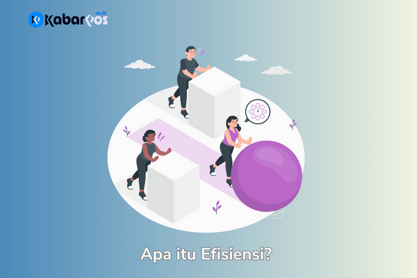 Pengertian Efisiensi: Makna Efisien dalam Kehidupan