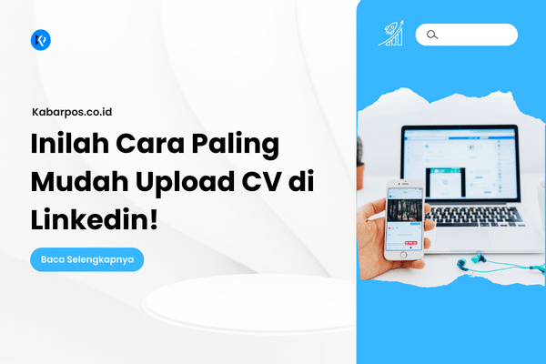 4 Cara Upload CV di Linkedin dengan Mudah dan Cepat!